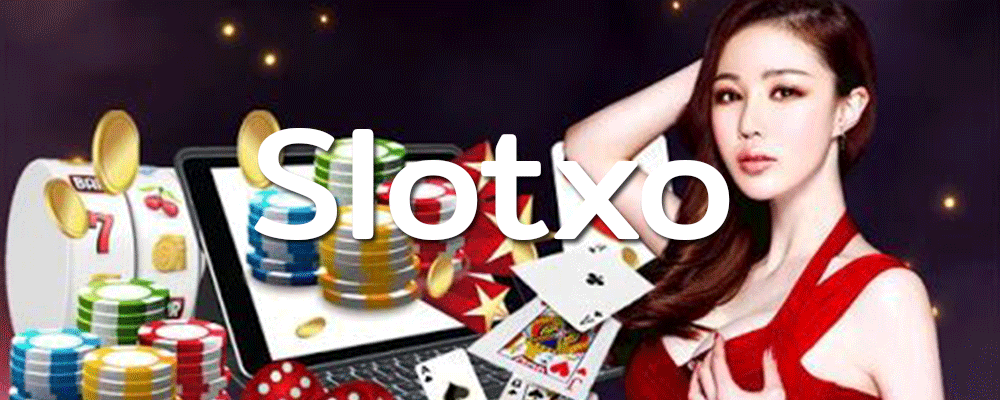 slotxo เว็บคาสิโนออนไลน์ ที่มาแรงที่สุดในไทย แตกบ่อย ได้เงินจริง